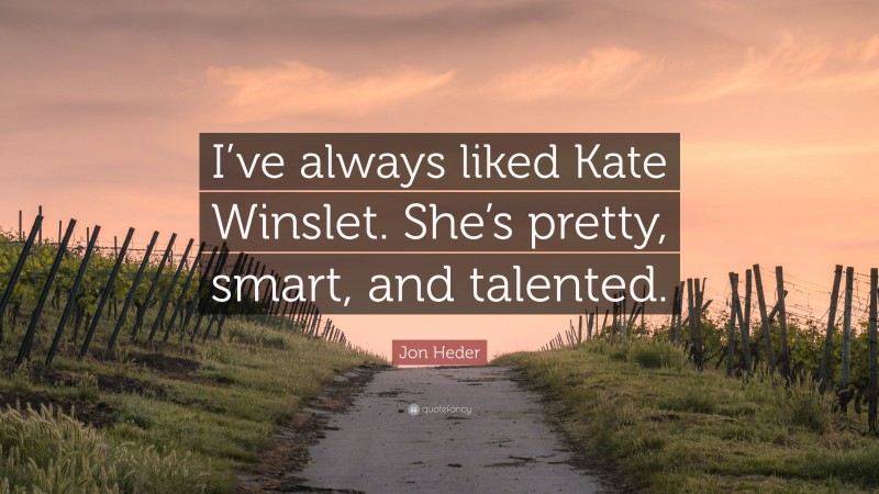 Jon Heder Quote: “I’ve always liked Kate Winslet. She’s pretty, smart, and talented.”