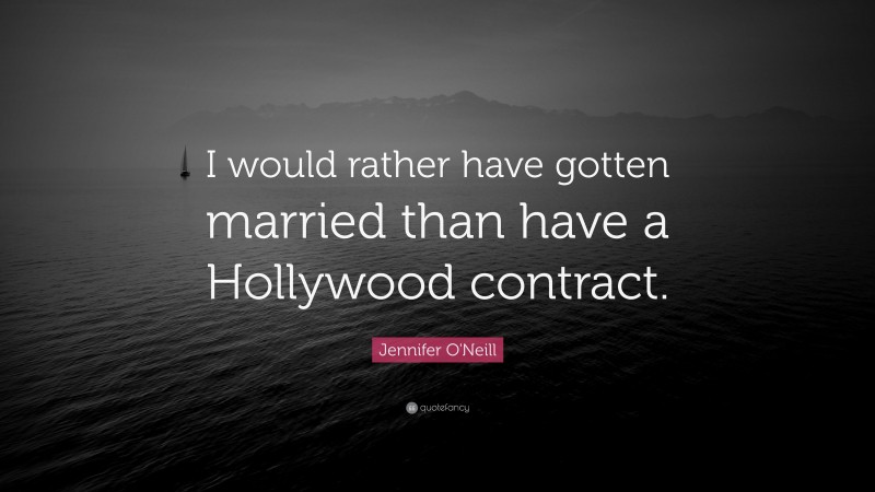 Jennifer O'Neill Quote: “I would rather have gotten married than have a Hollywood contract.”