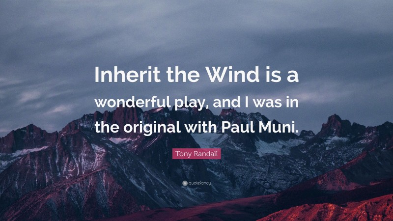 Tony Randall Quote: “Inherit the Wind is a wonderful play, and I was in the original with Paul Muni.”