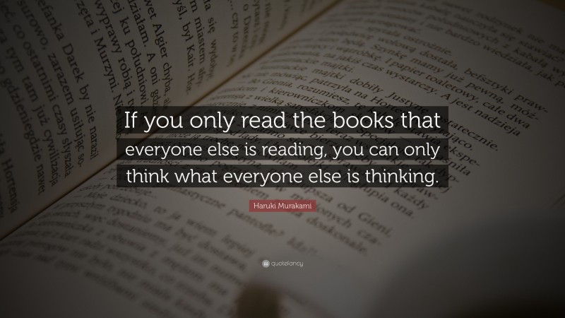 Haruki Murakami Quote: “If you only read the books that everyone else ...