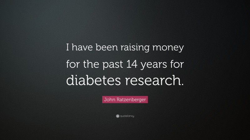 John Ratzenberger Quote: “I have been raising money for the past 14 years for diabetes research.”