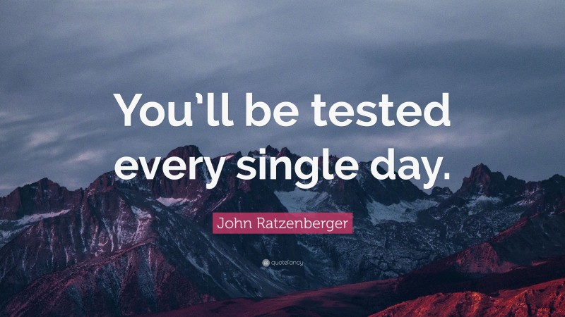 John Ratzenberger Quote: “You’ll be tested every single day.”