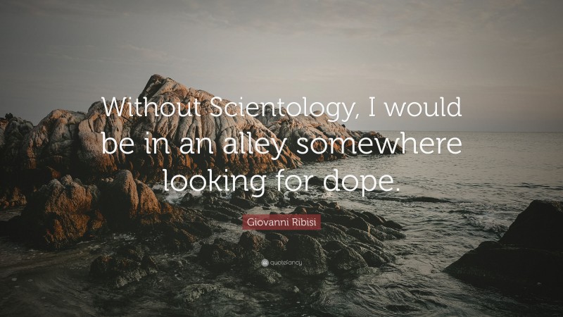 Giovanni Ribisi Quote: “Without Scientology, I would be in an alley somewhere looking for dope.”