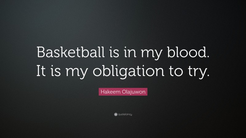 Hakeem Olajuwon Quote: “Basketball is in my blood. It is my obligation to try.”