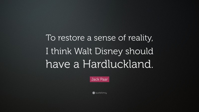 Jack Paar Quote: “To restore a sense of reality, I think Walt Disney should have a Hardluckland.”