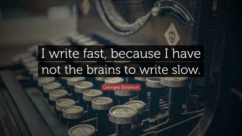 Georges Simenon Quote: “I write fast, because I have not the brains to write slow.”