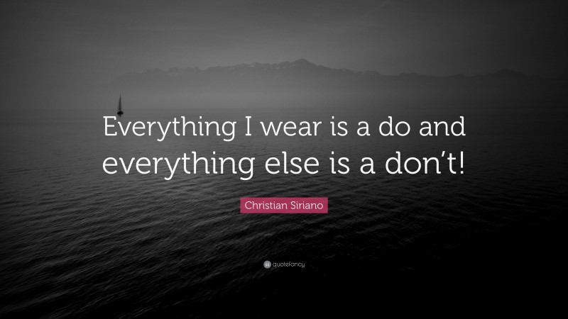 Christian Siriano Quote: “Everything I wear is a do and everything else is a don’t!”