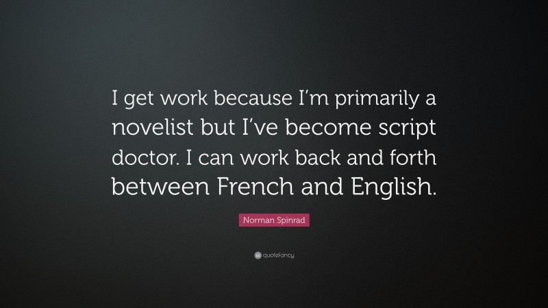 Norman Spinrad Quote: “I get work because I’m primarily a novelist but I’ve become script doctor. I can work back and forth between French and English.”