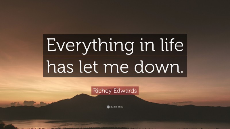Richey Edwards Quote: “Everything in life has let me down.”