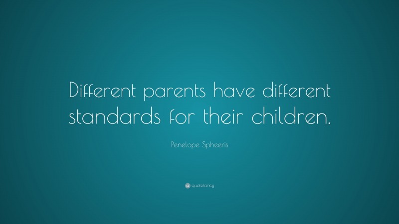 Penelope Spheeris Quote: “Different parents have different standards for their children.”