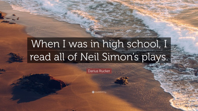 Darius Rucker Quote: “When I was in high school, I read all of Neil Simon’s plays.”