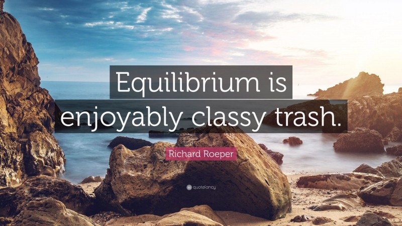 Richard Roeper Quote: “Equilibrium is enjoyably classy trash.”