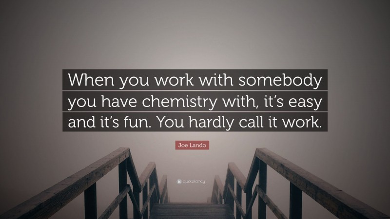Joe Lando Quote: “When you work with somebody you have chemistry with, it’s easy and it’s fun. You hardly call it work.”