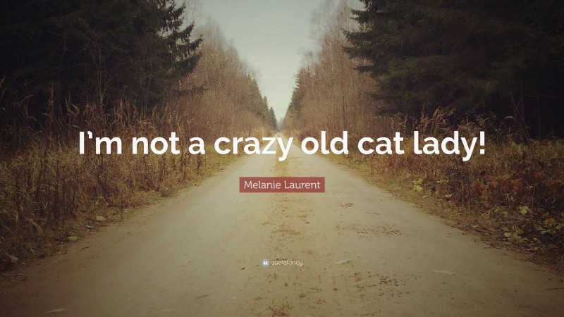 Melanie Laurent Quote: “I’m not a crazy old cat lady!”