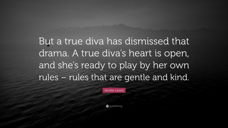 Jenifer Lewis Quote: “But a true diva has dismissed that drama. A true diva’s heart is open, and she’s ready to play by her own rules – rules that are gentle and kind.”