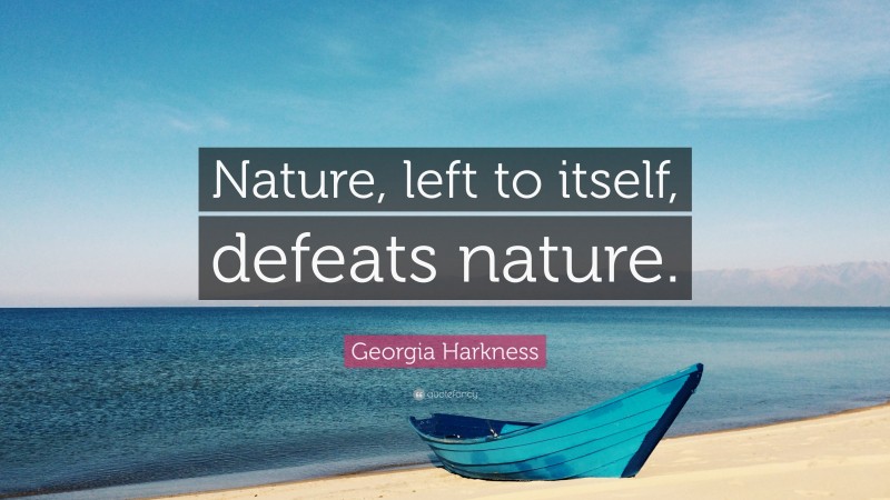 Georgia Harkness Quote: “Nature, left to itself, defeats nature.”