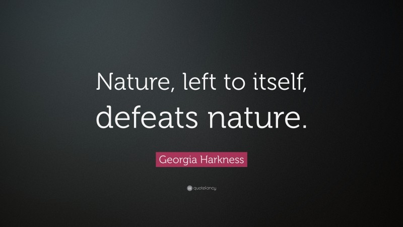 Georgia Harkness Quote: “Nature, left to itself, defeats nature.”