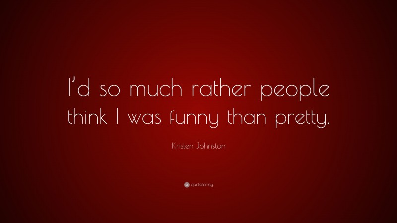Kristen Johnston Quote: “I’d so much rather people think I was funny than pretty.”