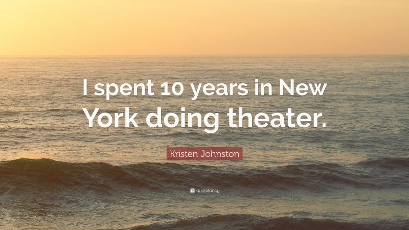 Kristen Johnston Quote: “I spent 10 years in New York doing theater.”