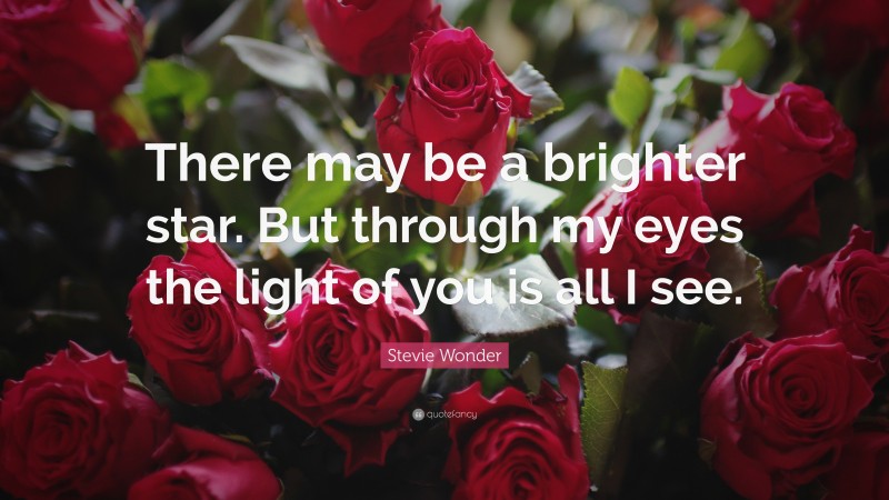 Stevie Wonder Quote: “There may be a brighter star. But through my eyes the light of you is all I see.”