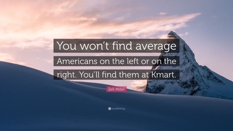 Zell Miller Quote: “You won’t find average Americans on the left or on the right. You’ll find them at Kmart.”