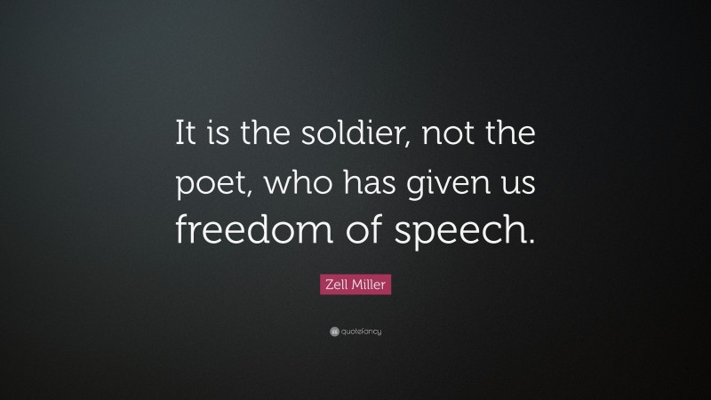 Zell Miller Quote: “It is the soldier, not the poet, who has given us freedom of speech.”