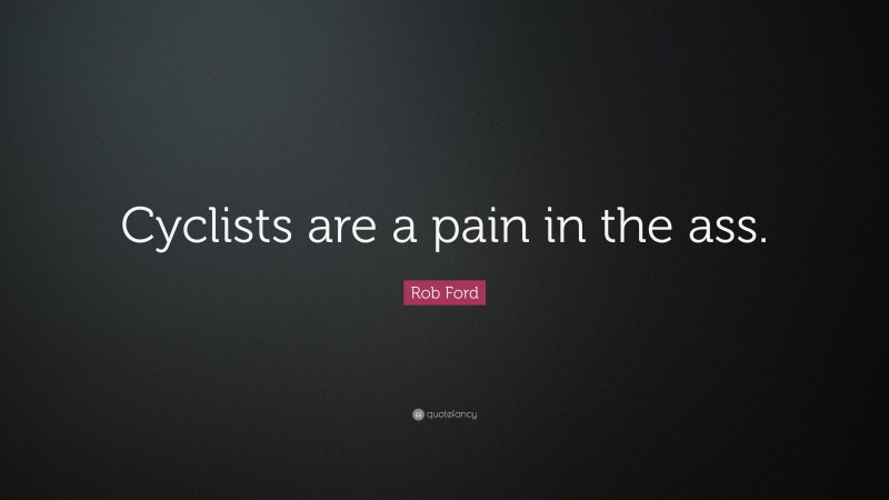 Rob Ford Quote: “Cyclists are a pain in the ass.”