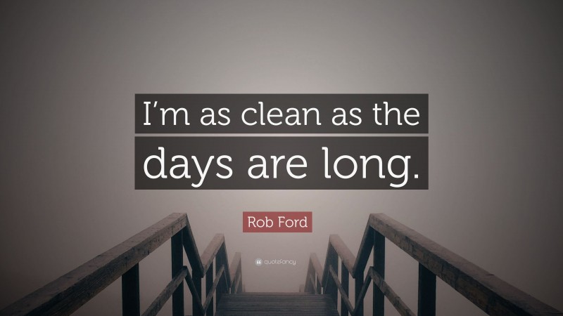 Rob Ford Quote: “I’m as clean as the days are long.”