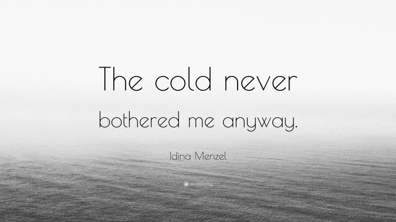 Idina Menzel Quote: “The cold never bothered me anyway.”