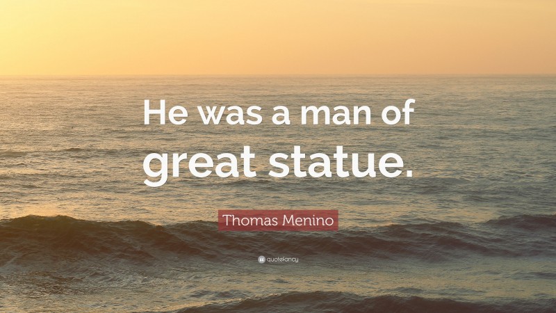 Thomas Menino Quote: “He was a man of great statue.”