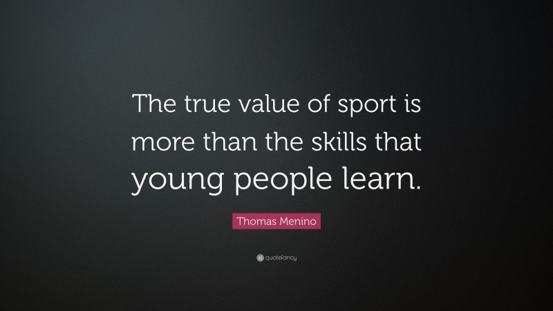 Thomas Menino Quote: “The true value of sport is more than the skills that young people learn.”