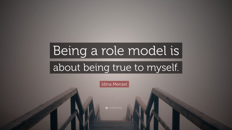 Idina Menzel Quote: “Being a role model is about being true to myself.”