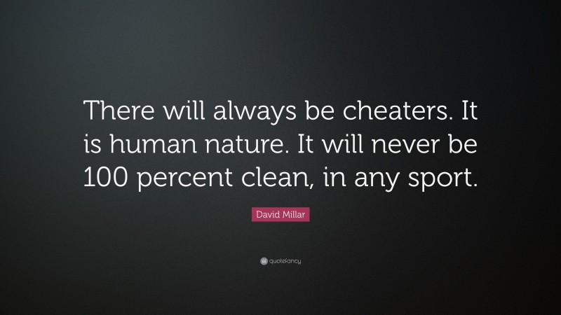 David Millar Quote: “There will always be cheaters. It is human nature. It will never be 100 percent clean, in any sport.”