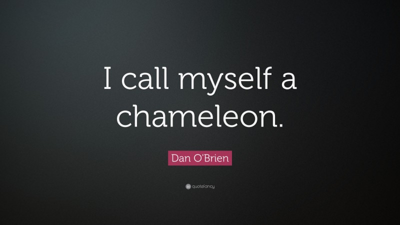 Dan O'Brien Quote: “I call myself a chameleon.”