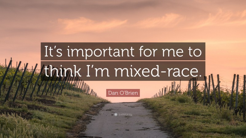 Dan O'Brien Quote: “It’s important for me to think I’m mixed-race.”