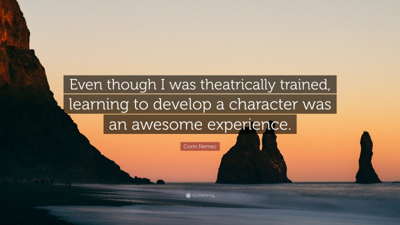 Corin Nemec Quote: “Even though I was theatrically trained, learning to develop a character was an awesome experience.”