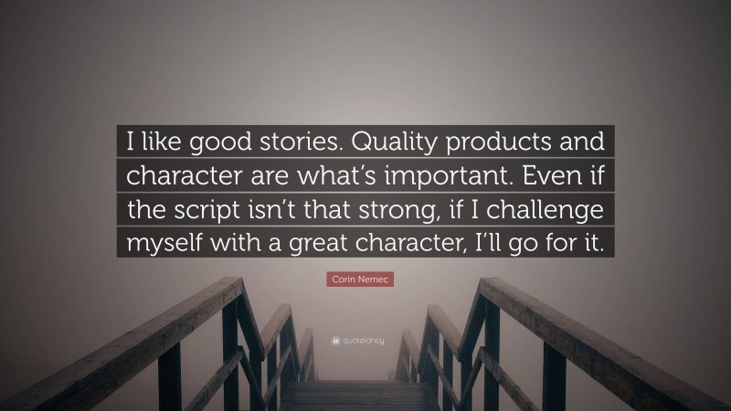 Corin Nemec Quote: “I like good stories. Quality products and character are what’s important. Even if the script isn’t that strong, if I challenge myself with a great character, I’ll go for it.”