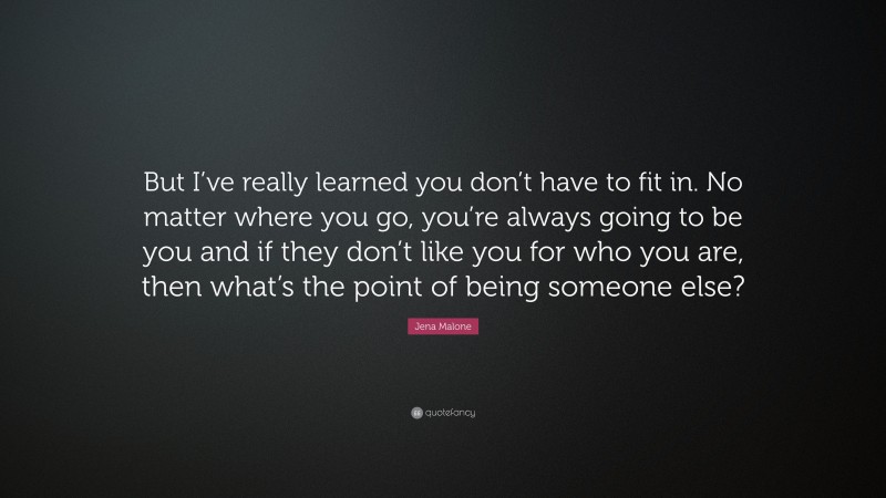 Jena Malone Quote: “But I’ve really learned you don’t have to fit in ...