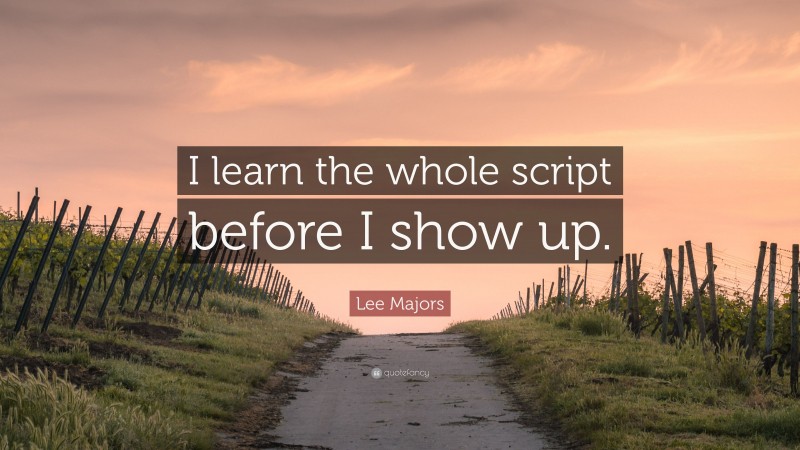 Lee Majors Quote: “I learn the whole script before I show up.”