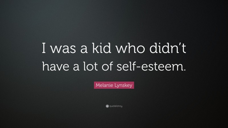 Melanie Lynskey Quote: “I was a kid who didn’t have a lot of self-esteem.”