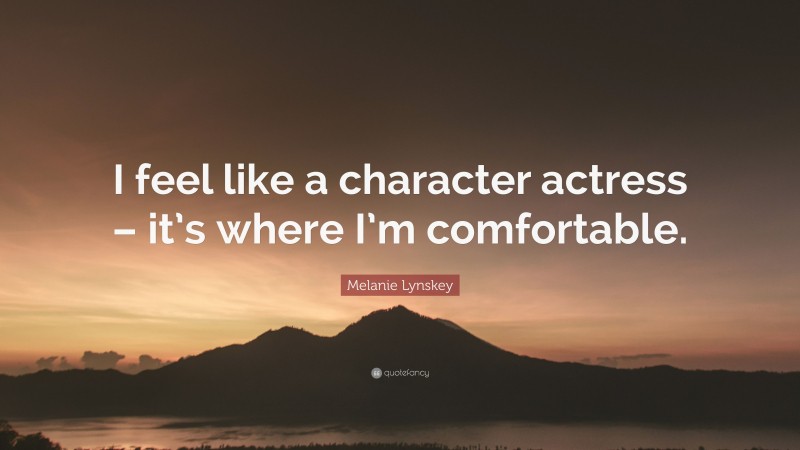 Melanie Lynskey Quote: “I feel like a character actress – it’s where I’m comfortable.”