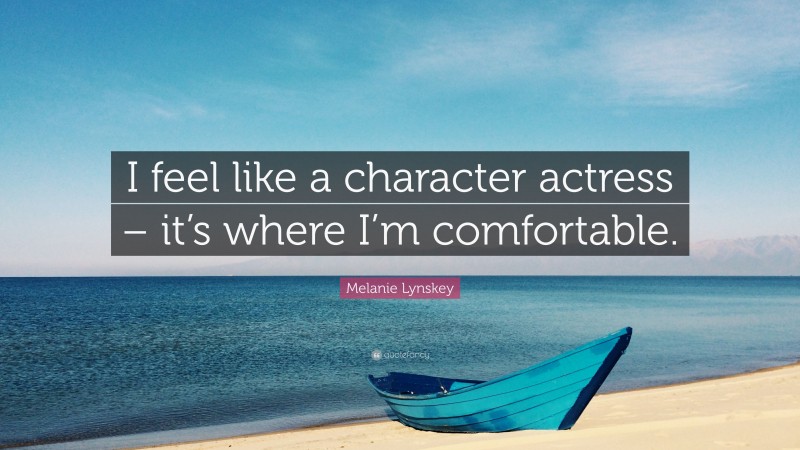 Melanie Lynskey Quote: “I feel like a character actress – it’s where I’m comfortable.”
