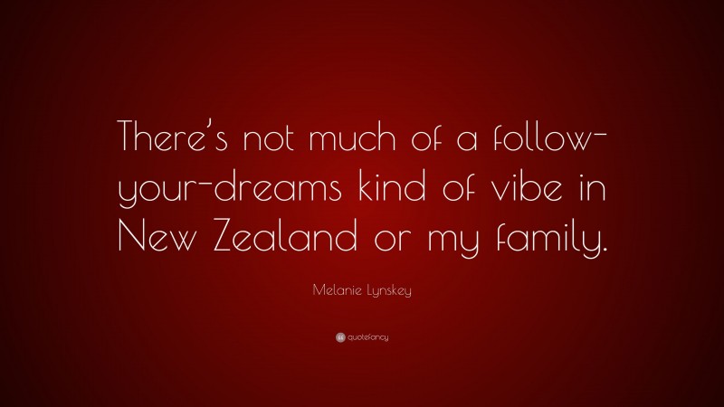 Melanie Lynskey Quote: “There’s not much of a follow-your-dreams kind of vibe in New Zealand or my family.”