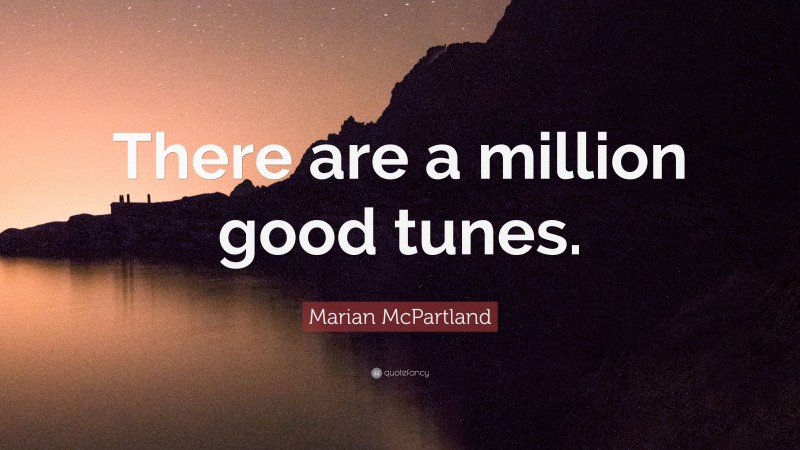 Marian McPartland Quote: “There are a million good tunes.”