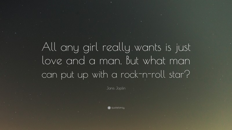 Janis Joplin Quote: “All any girl really wants is just love and a man. But what man can put up with a rock-n-roll star?”