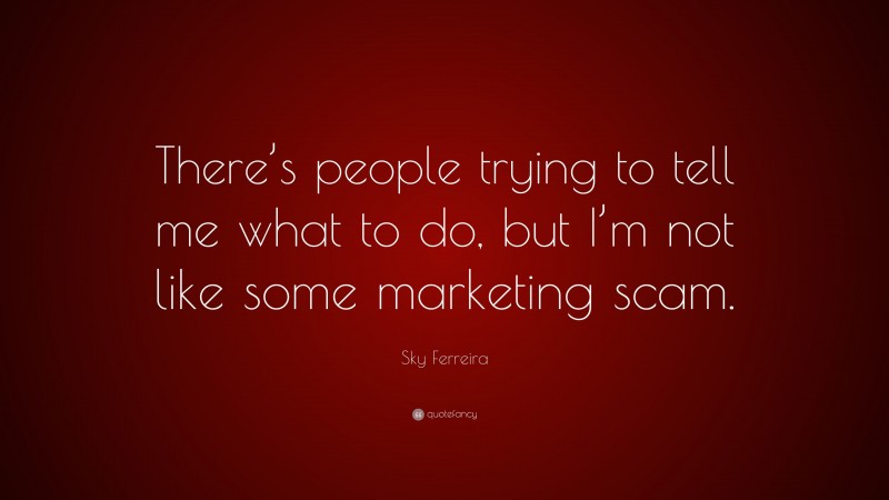 Sky Ferreira Quote: “There’s people trying to tell me what to do, but I’m not like some marketing scam.”