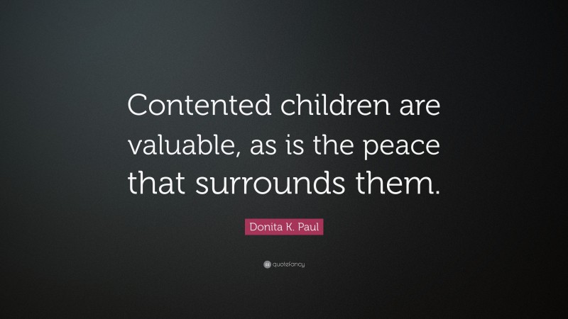 Donita K. Paul Quote: “Contented children are valuable, as is the peace that surrounds them.”