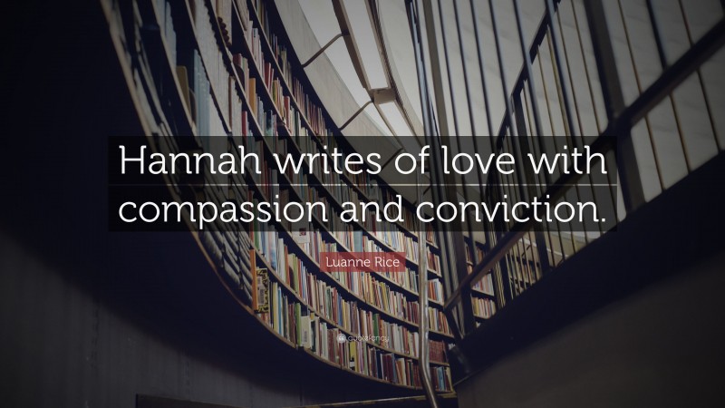 Luanne Rice Quote: “Hannah writes of love with compassion and conviction.”