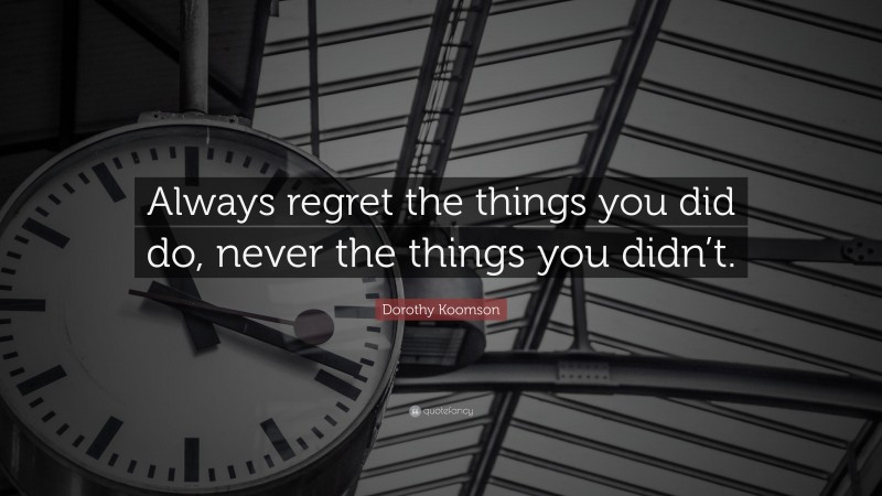 Dorothy Koomson Quote: “Always regret the things you did do, never the things you didn’t.”