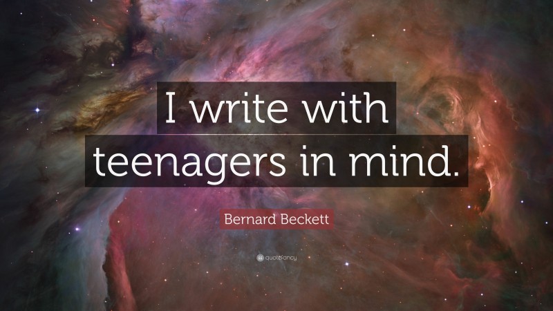 Bernard Beckett Quote: “I write with teenagers in mind.”